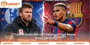 Carrick muốn hớt tay Chelsea vụ Vitor Roque trước giờ chốt